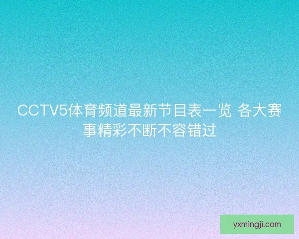 CCTV5体育频道最新节目表一览 各大赛事精彩不断不容错过