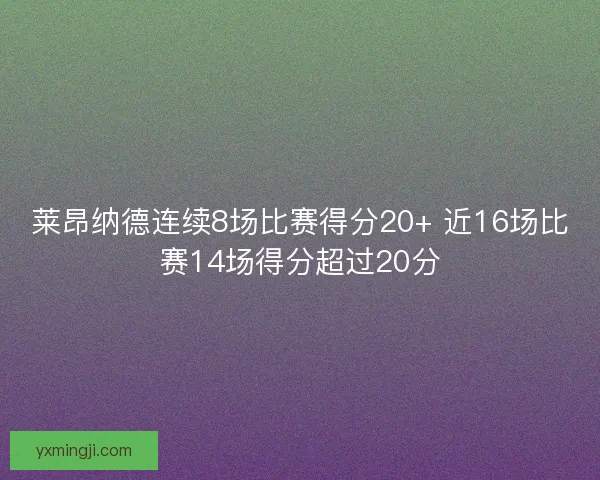 莱昂纳德连续8场比赛得分20+ 近16场比赛14场得分超过20分